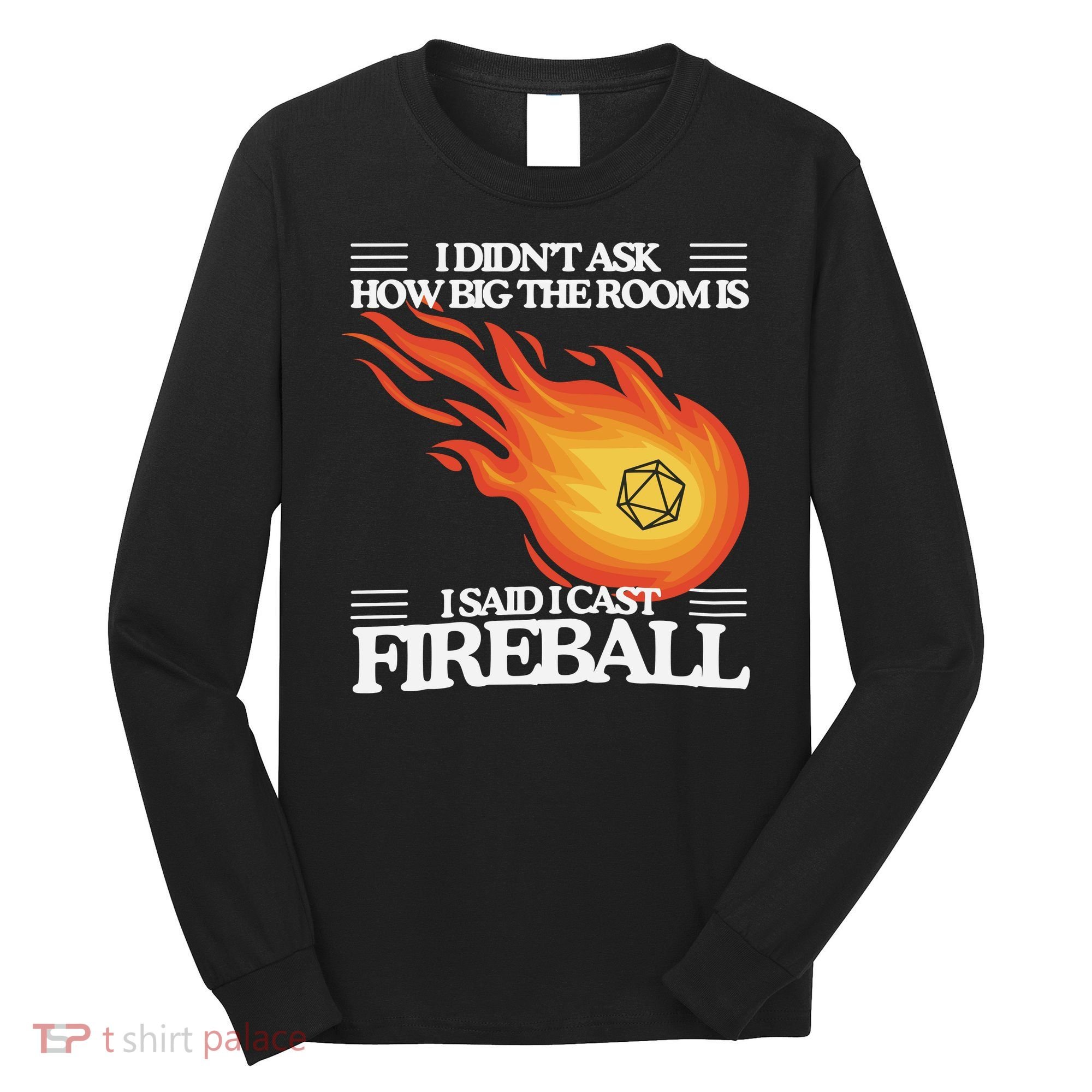 I Didnt Ask How Big The Room Is F.I.R.E.B.A.L.L Long Sleeve Shirt