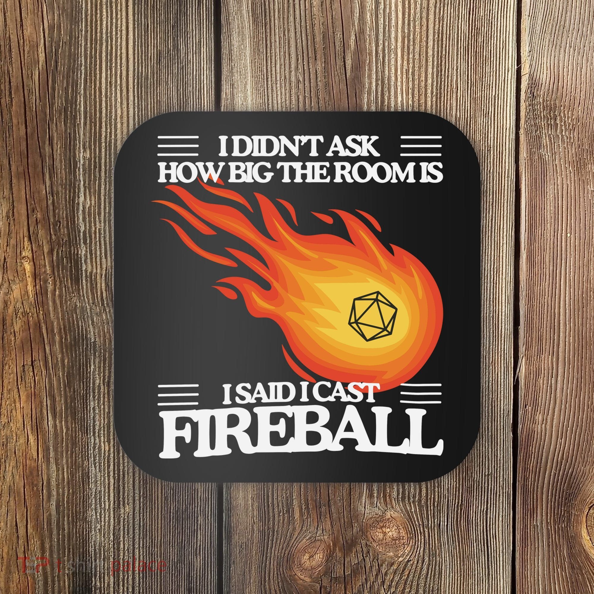 I Didnt Ask How Big The Room Is F.I.R.E.B.A.L.L Coaster