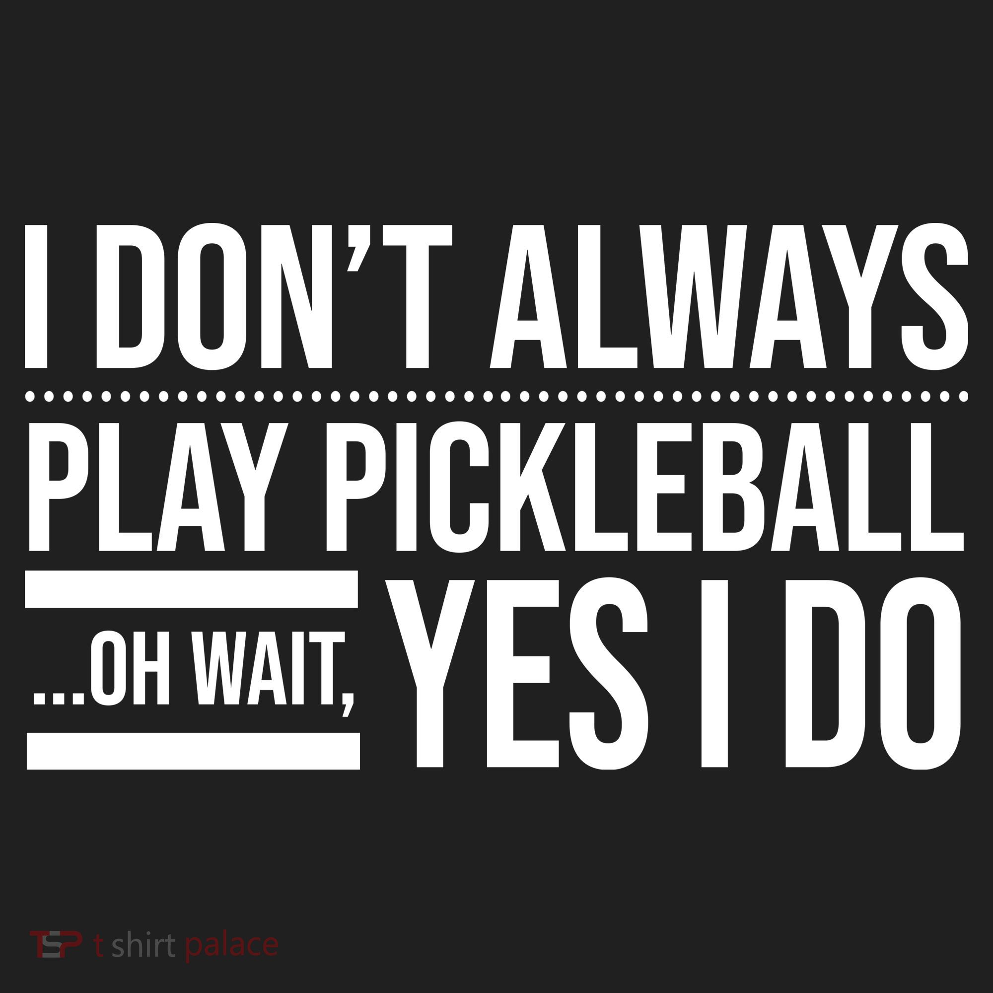 I Don't Always Play Pickleball Oh Wait Yes I Do Women's Sweatshirt