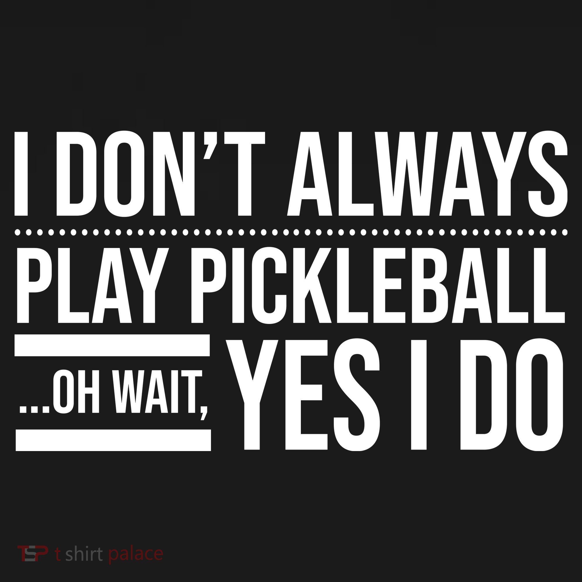 I Don't Always Play Pickleball Oh Wait Yes I Do Backpack