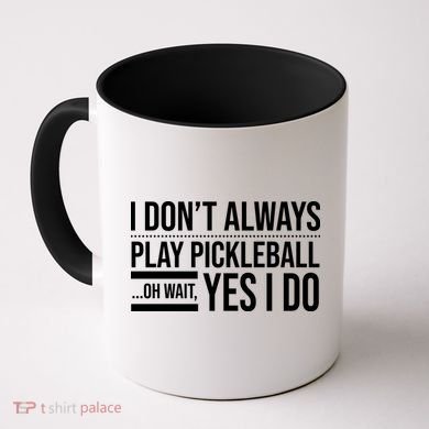 I Don't Always Play Pickleball Oh Wait Yes I Do Coffee Mug
