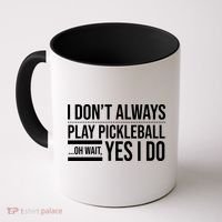 I Don't Always Play Pickleball Oh Wait Yes I Do Coffee Mug thumb 0