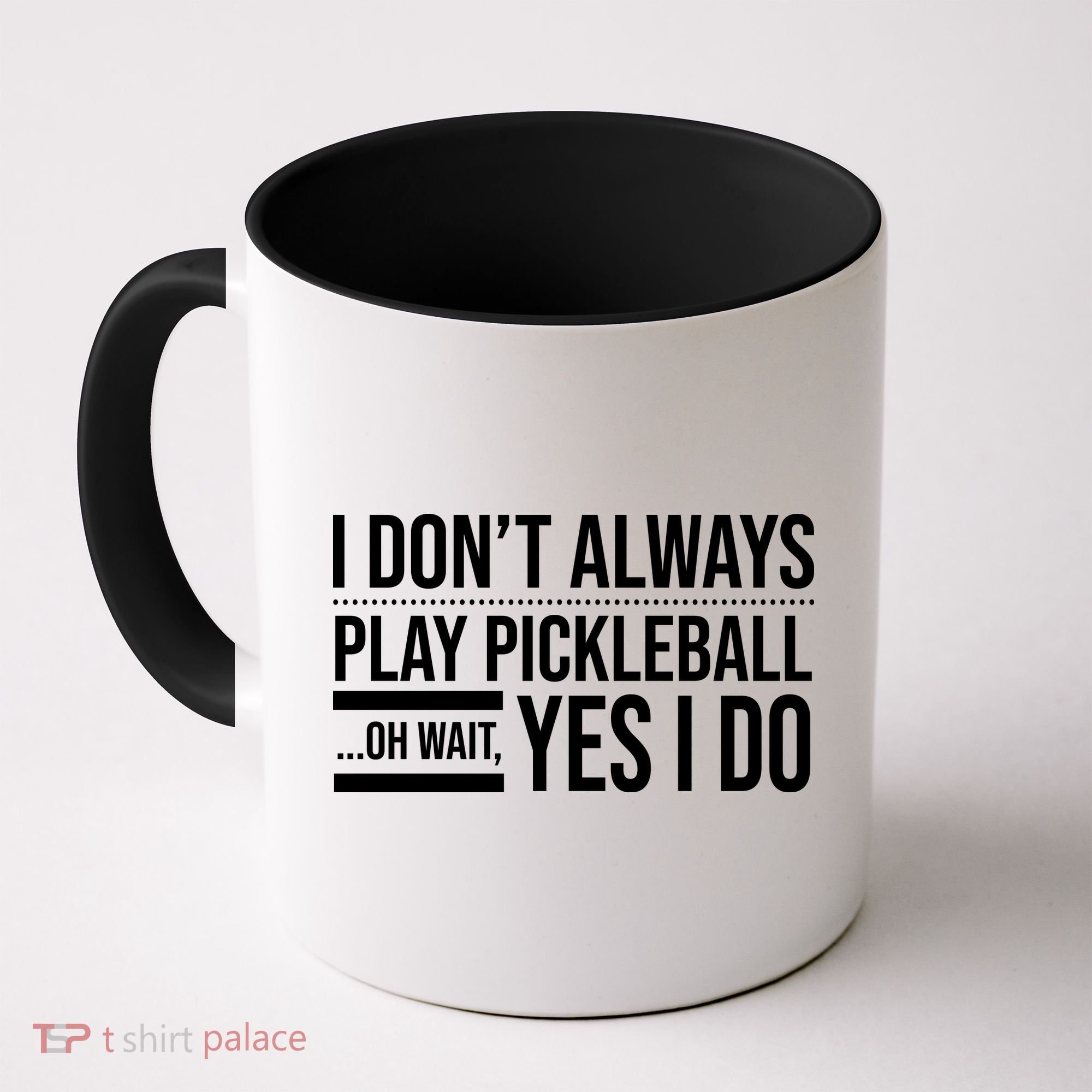 I Don't Always Play Pickleball Oh Wait Yes I Do Coffee Mug