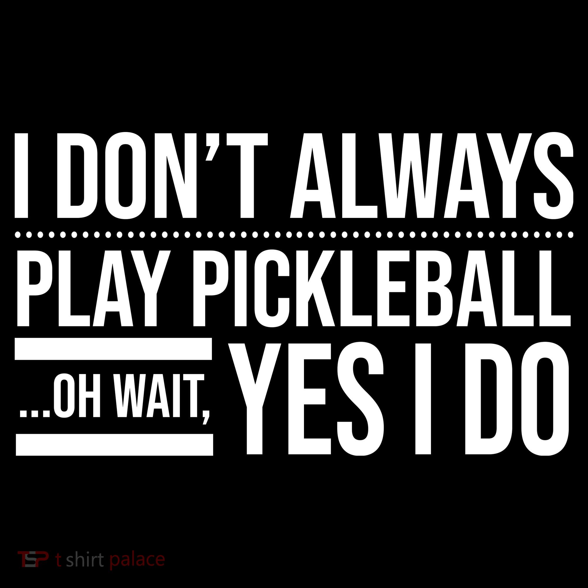 I Don't Always Play Pickleball Oh Wait Yes I Do Women's Hoodie