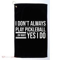 I Don't Always Play Pickleball Oh Wait Yes I Do Golf Towel thumb 0