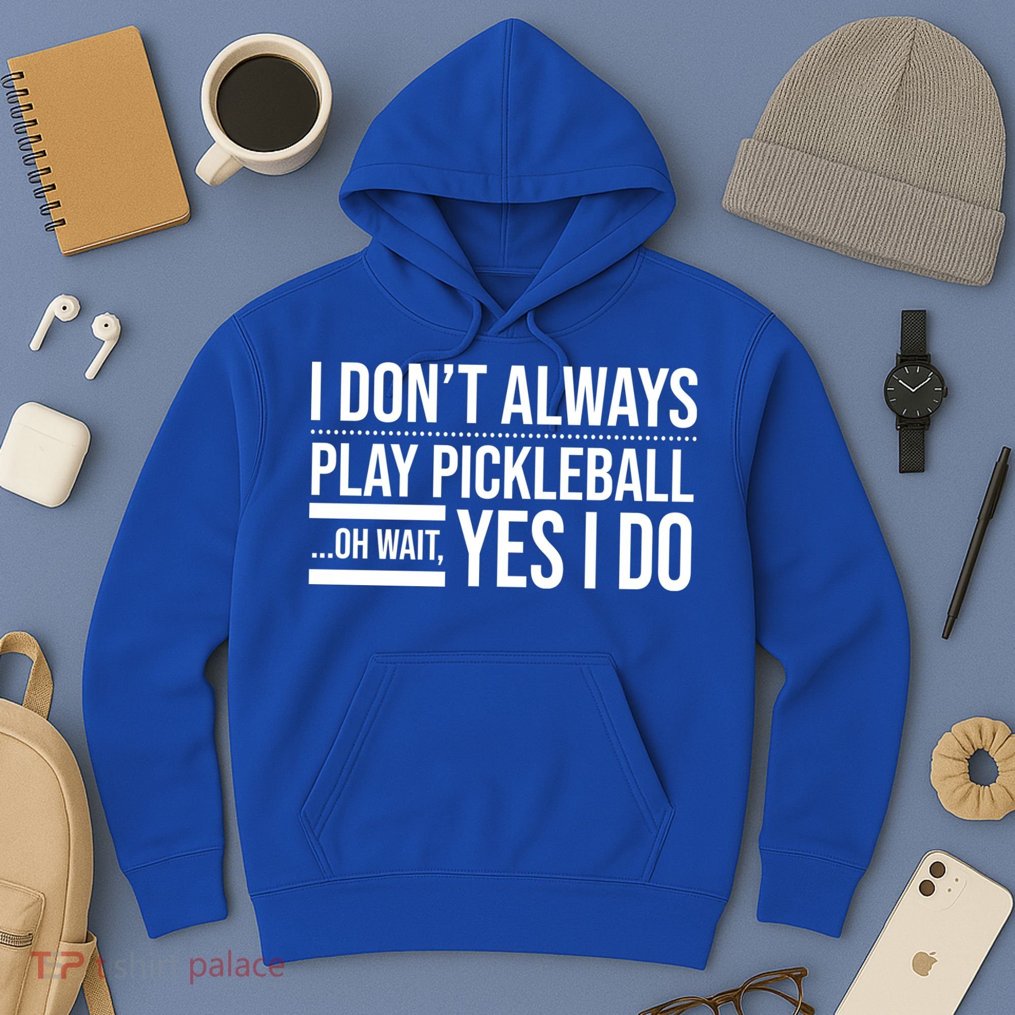I Don't Always Play Pickleball Oh Wait Yes I Do Hoodie