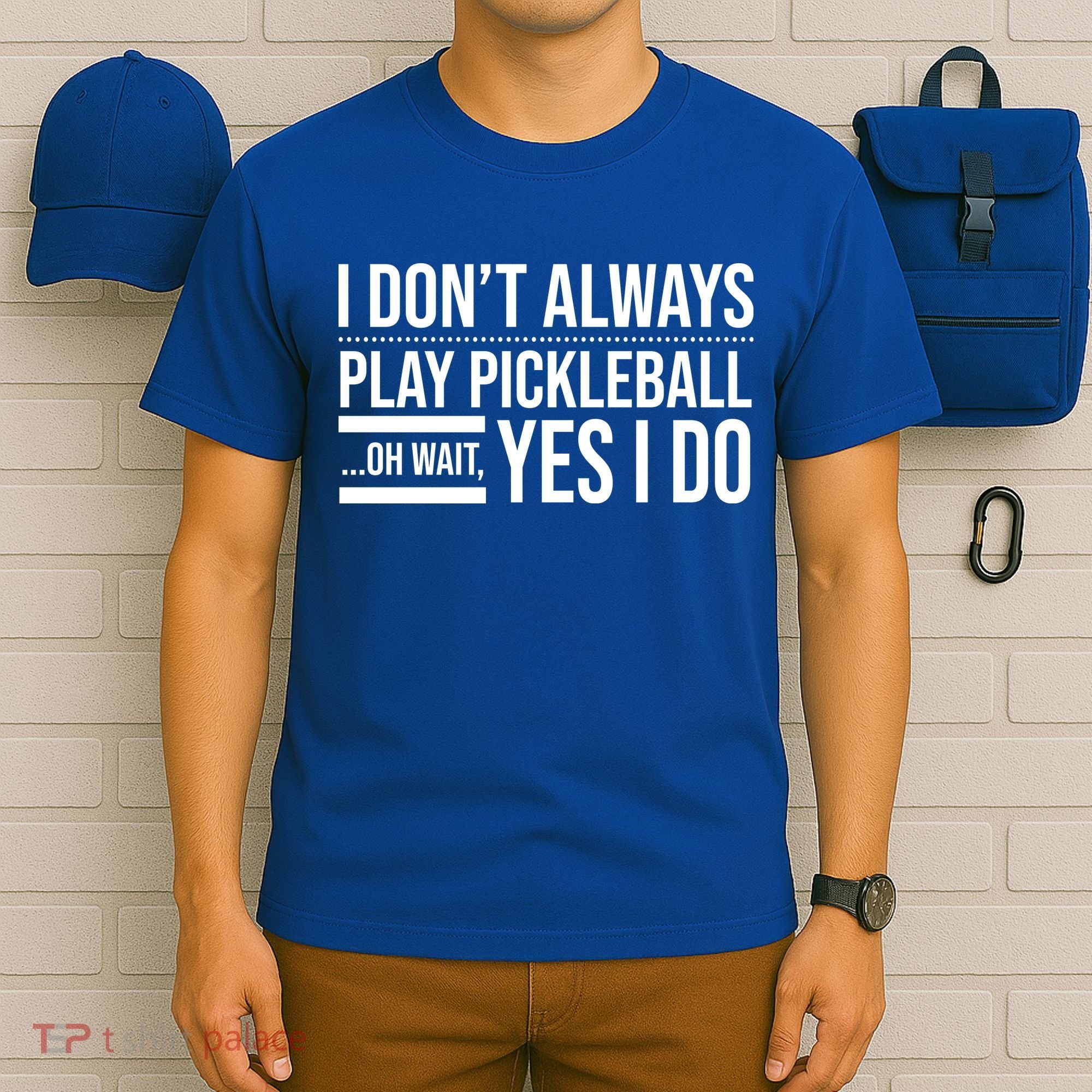 I Don't Always Play Pickleball Oh Wait Yes I Do T-Shirt