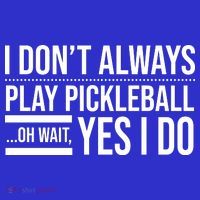I Don't Always Play Pickleball Oh Wait Yes I Do T-Shirt thumb 7