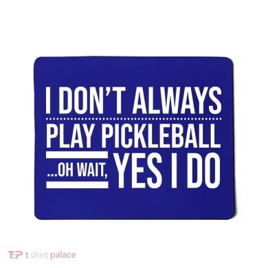 I Don't Always Play Pickleball Oh Wait Yes I Do Mousepad