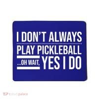 I Don't Always Play Pickleball Oh Wait Yes I Do Mousepad thumb 0