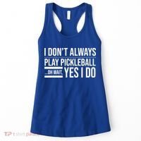 I Don't Always Play Pickleball Oh Wait Yes I Do Women's Tank Top thumb 0