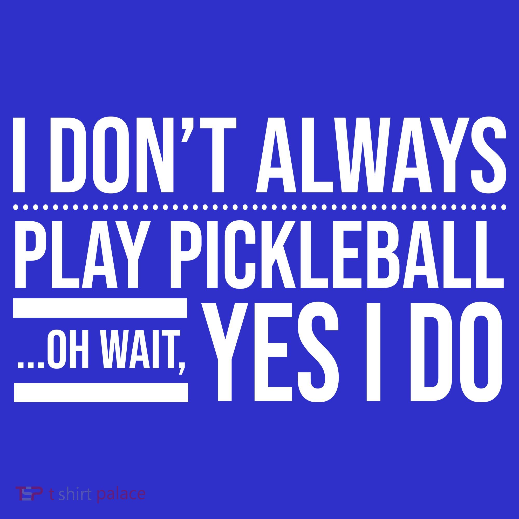I Don't Always Play Pickleball Oh Wait Yes I Do Women's Tank Top