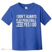 I Don't Always Play Pickleball Oh Wait Yes I Do Toddler T-Shirt thumb 0