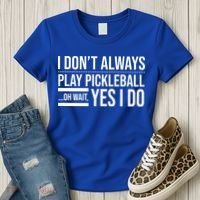 I Don't Always Play Pickleball Oh Wait Yes I Do Women's T-Shirt thumb 3