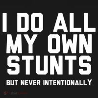 I Do All My Own Stunts But Never Intentionally Funny Sarcasm Gift T-Shirt thumb 7