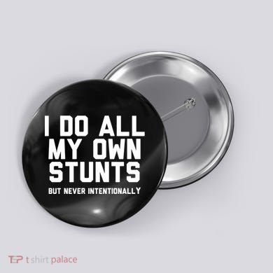 I Do All My Own Stunts But Never Intentionally Funny Sarcasm Gift Button