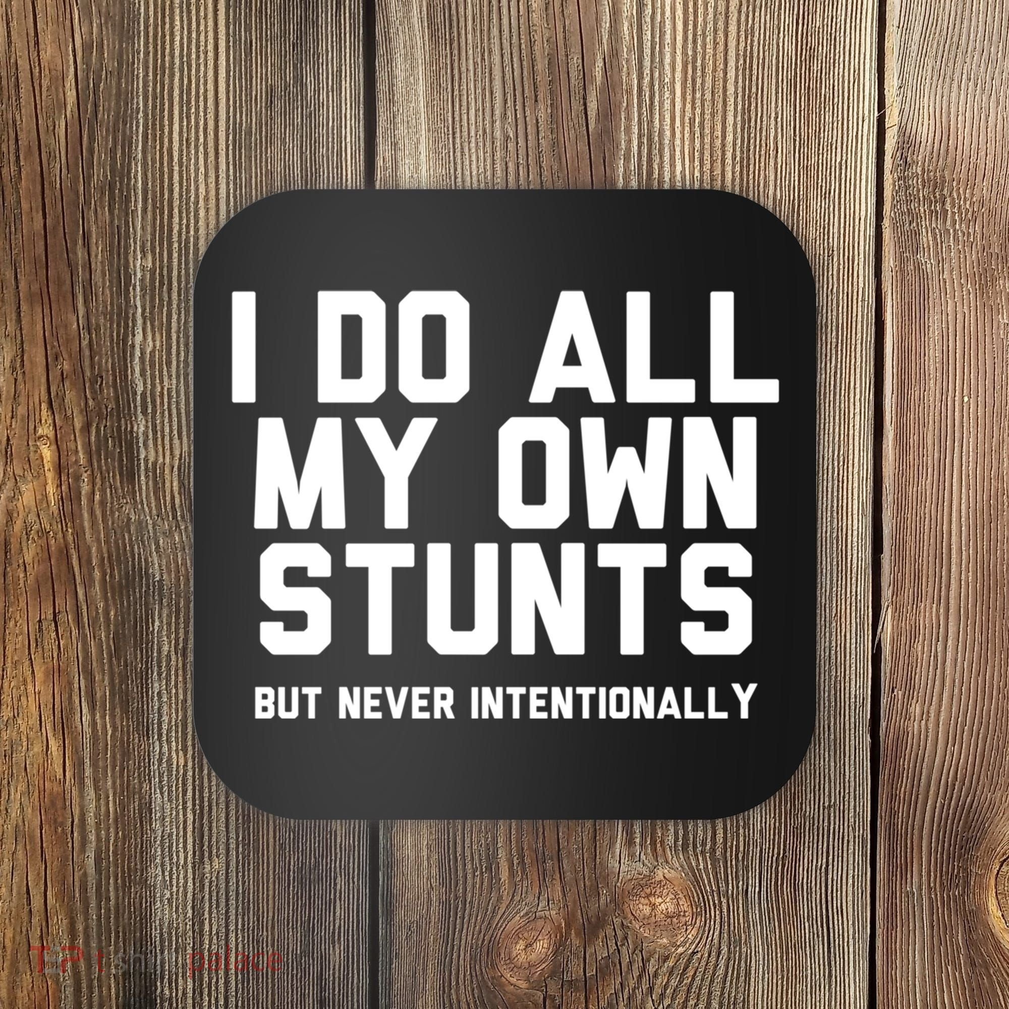 I Do All My Own Stunts But Never Intentionally Funny Sarcasm Gift Coaster