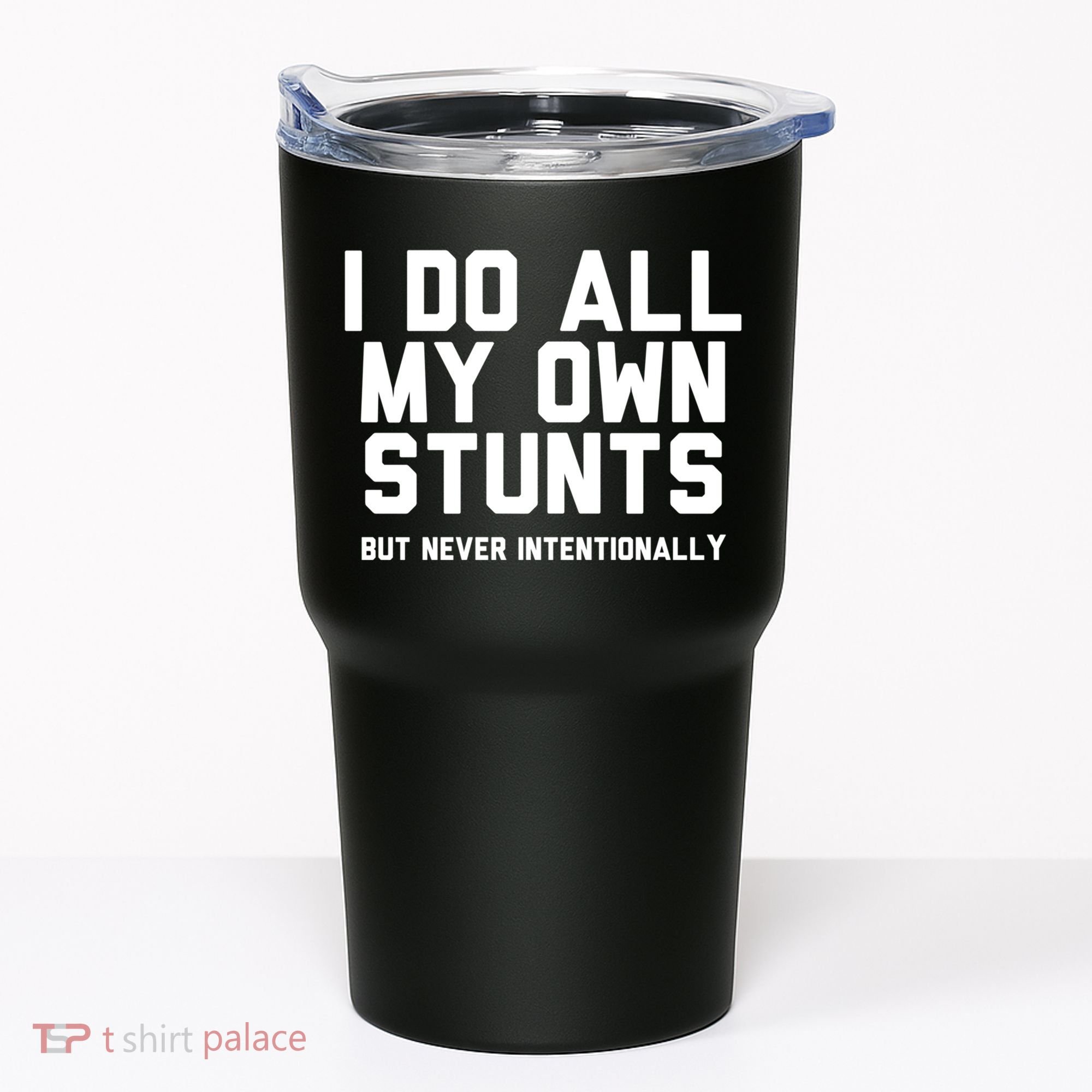 I Do All My Own Stunts But Never Intentionally Funny Sarcasm Gift Tumbler