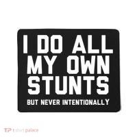 I Do All My Own Stunts But Never Intentionally Funny Sarcasm Gift Mousepad thumb 0