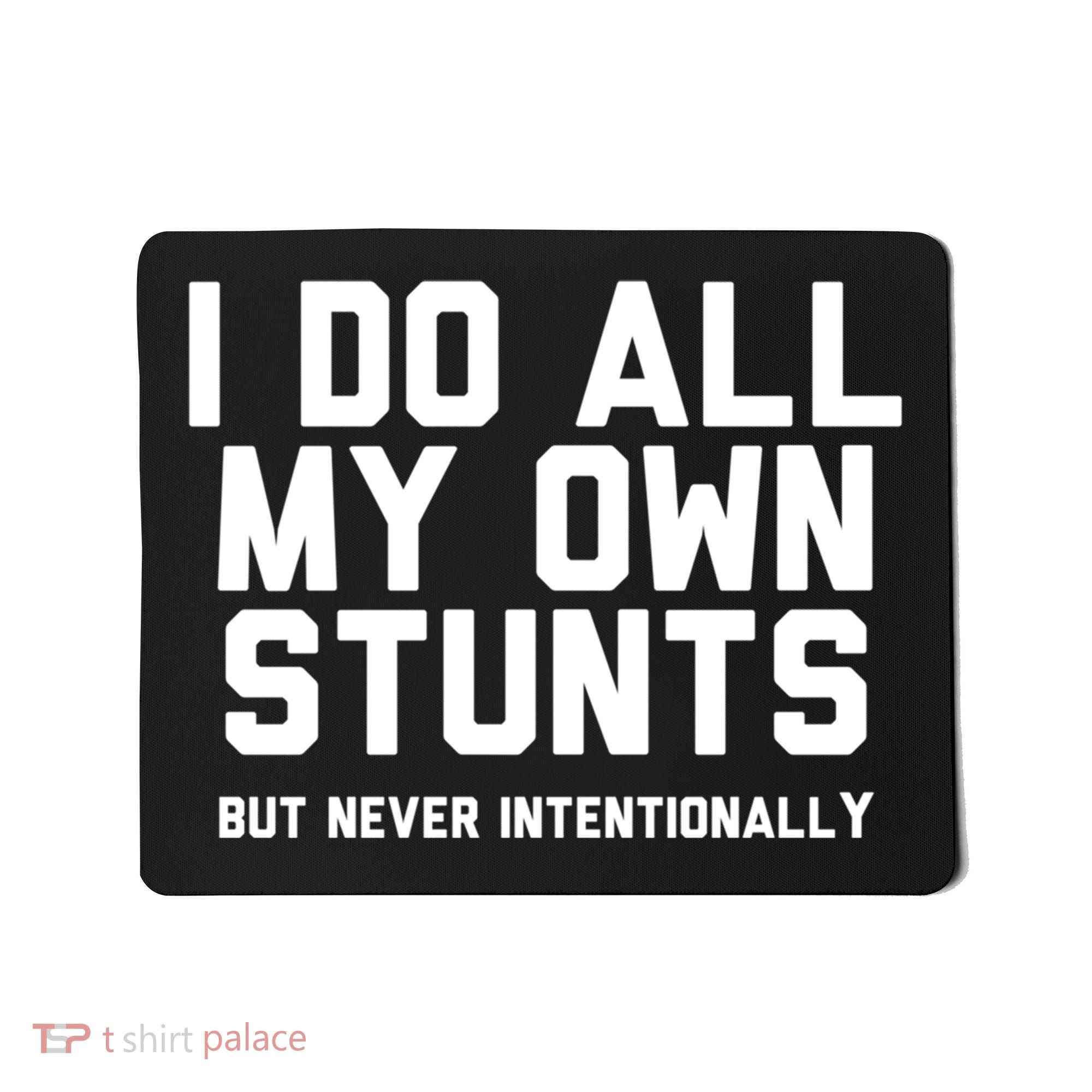I Do All My Own Stunts But Never Intentionally Funny Sarcasm Gift Mousepad
