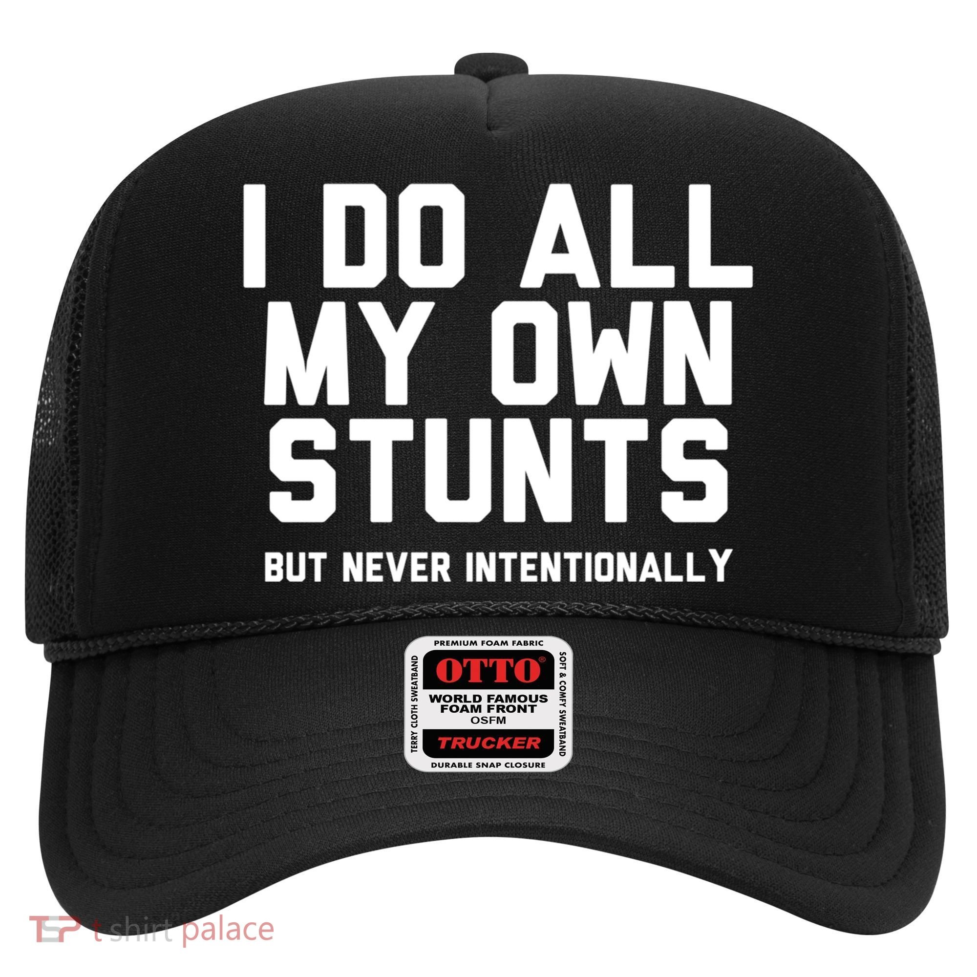 I Do All My Own Stunts But Never Intentionally Funny Sarcasm Gift Hat