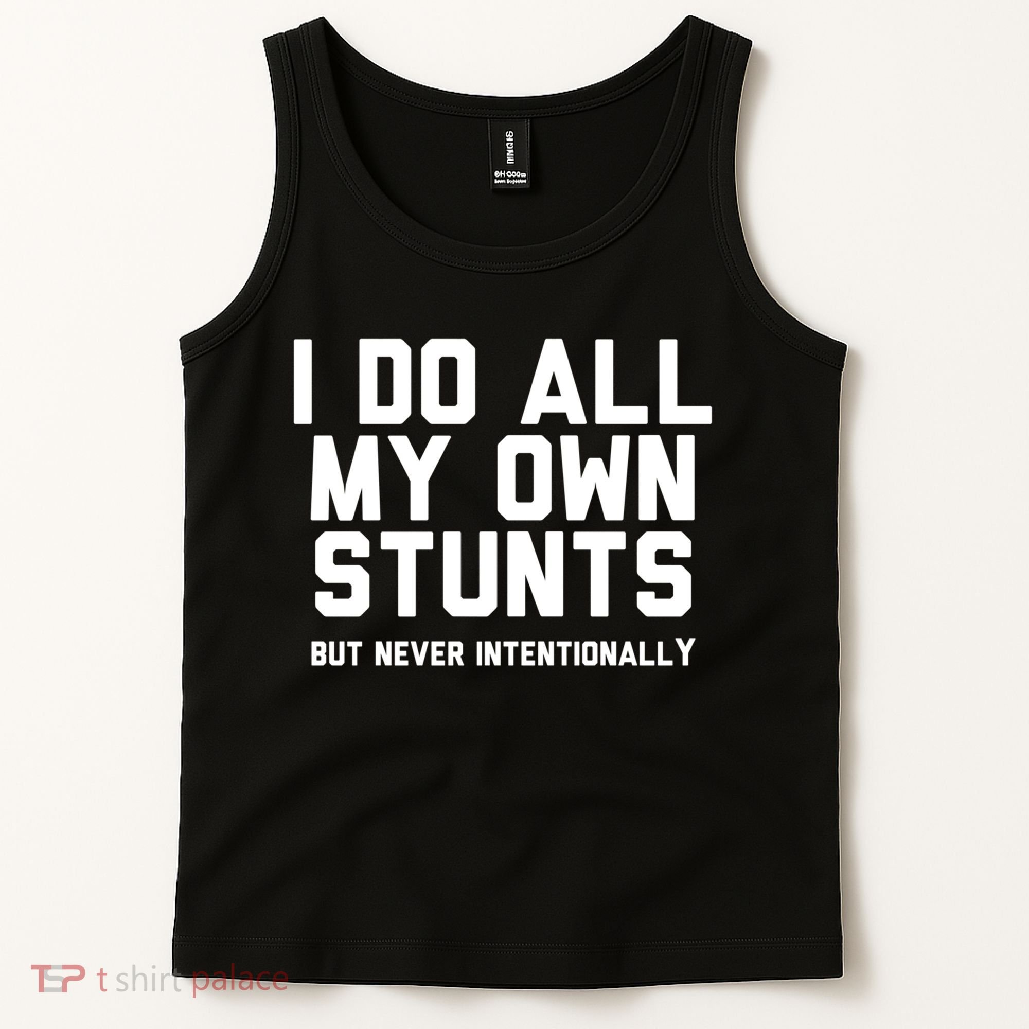 I Do All My Own Stunts But Never Intentionally Funny Sarcasm Gift Tank Top