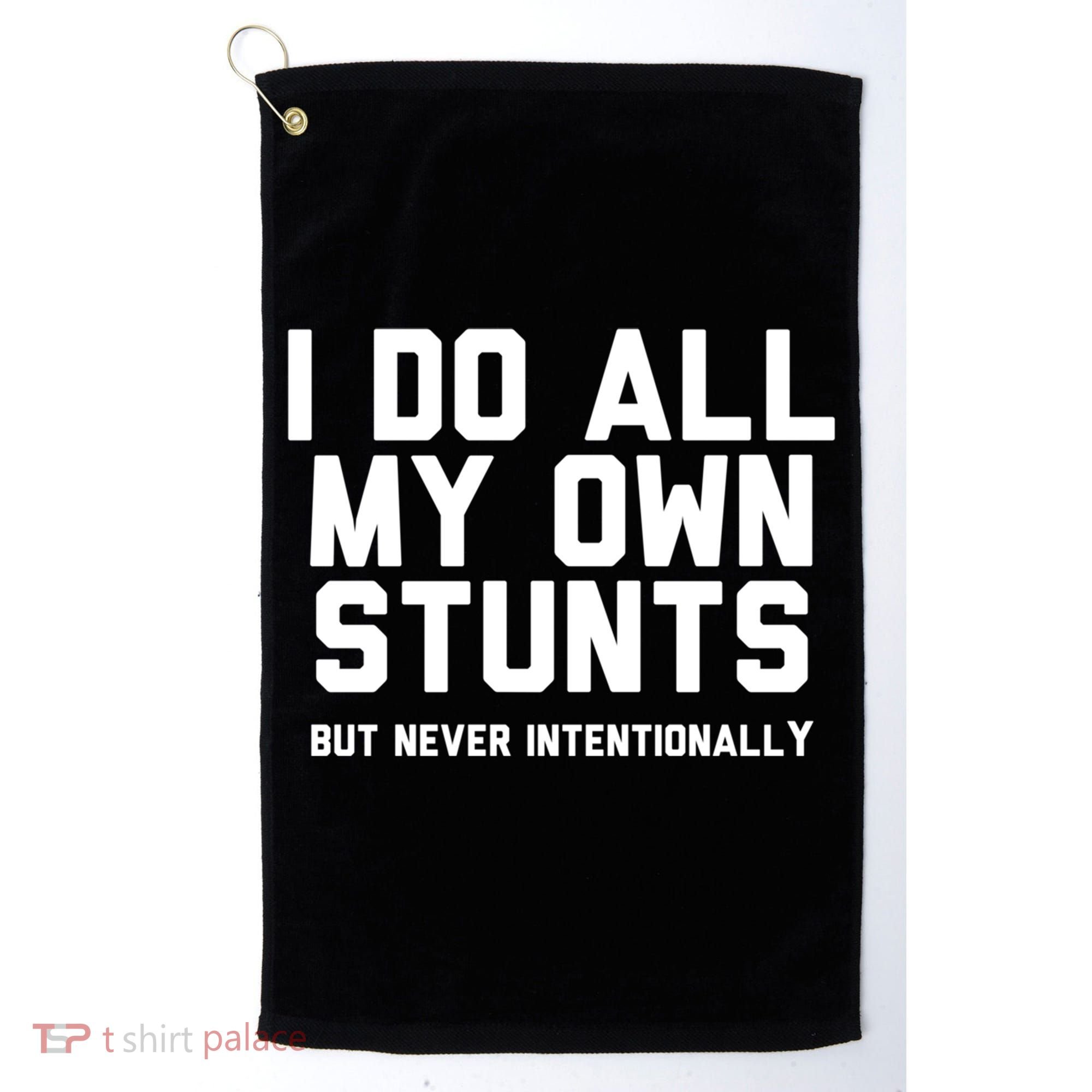 I Do All My Own Stunts But Never Intentionally Funny Sarcasm Gift Golf Towel