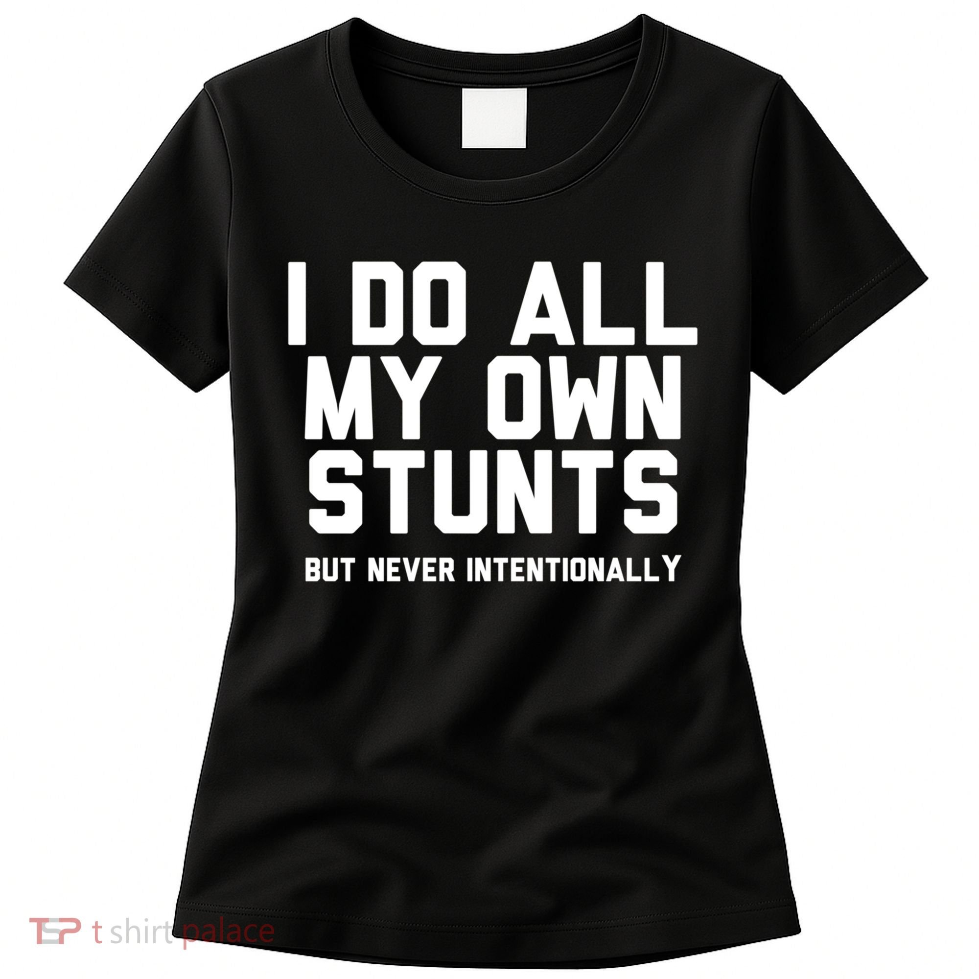 I Do All My Own Stunts But Never Intentionally Funny Sarcasm Gift Women's T-Shirt