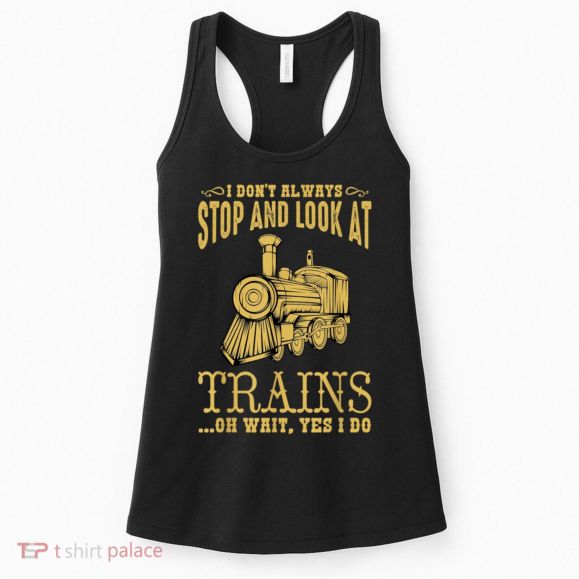 I Don't Always Stop Look At Trains Old Railroad Locomotives Women's Tank Top