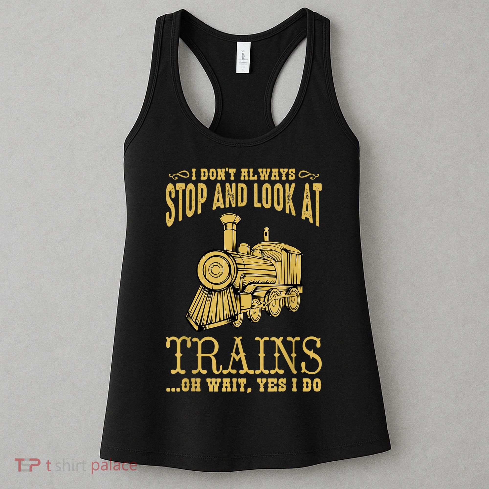 I Don't Always Stop Look At Trains Old Railroad Locomotives Women's Tank Top