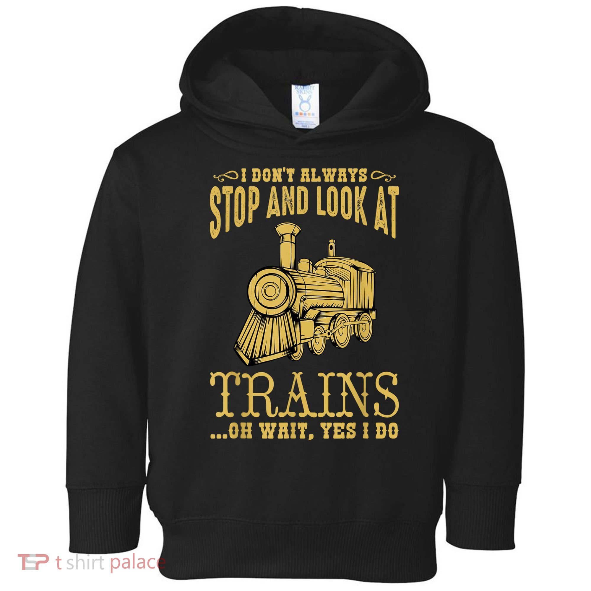I Don't Always Stop Look At Trains Old Railroad Locomotives Toddler Hoodie