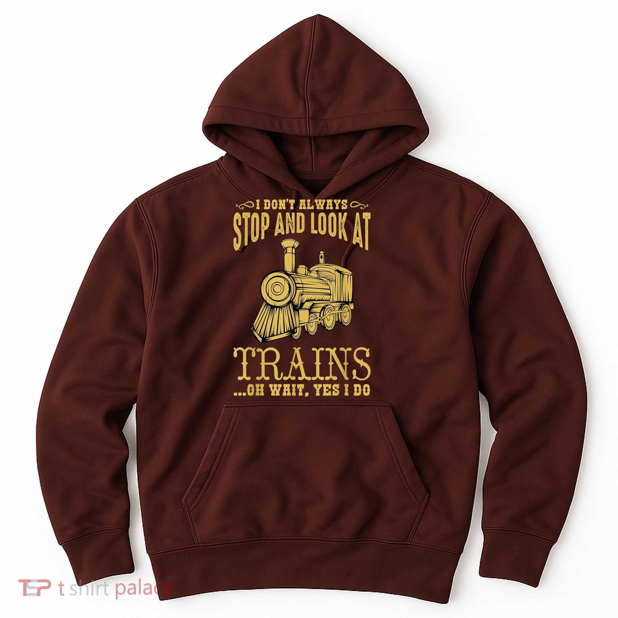I Don't Always Stop Look At Trains Old Railroad Locomotives Hoodie