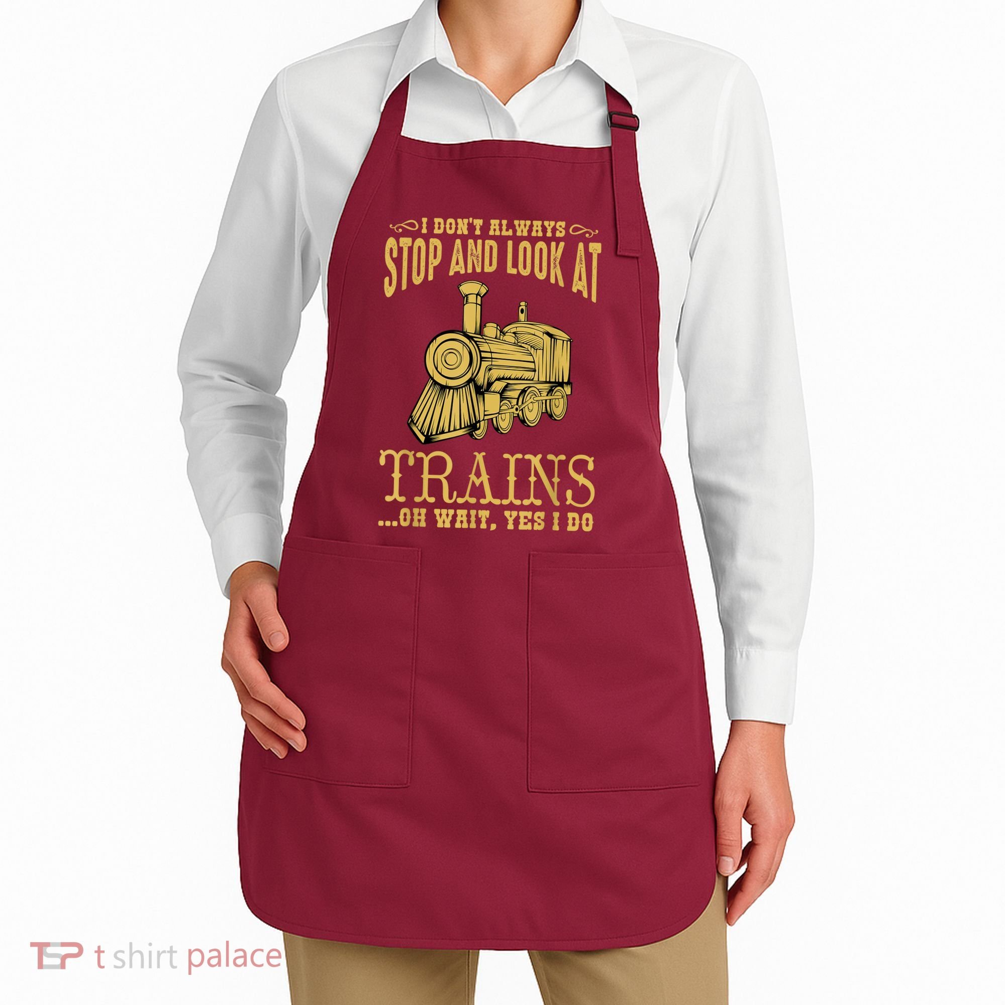 I Don't Always Stop Look At Trains Old Railroad Locomotives Apron