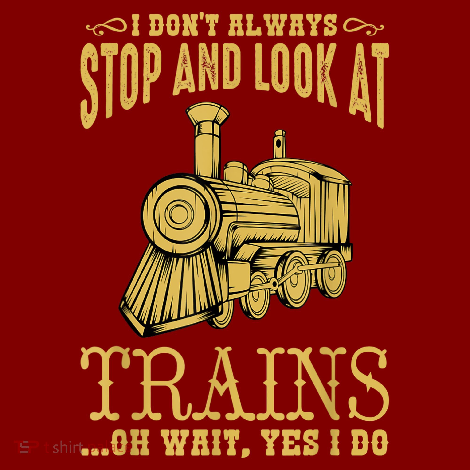 I Don't Always Stop Look At Trains Old Railroad Locomotives Sweatshirt