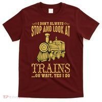 I Don't Always Stop Look At Trains Old Railroad Locomotives T-Shirt thumb 0