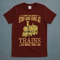 I Don't Always Stop Look At Trains Old Railroad Locomotives T-Shirt thumb 5