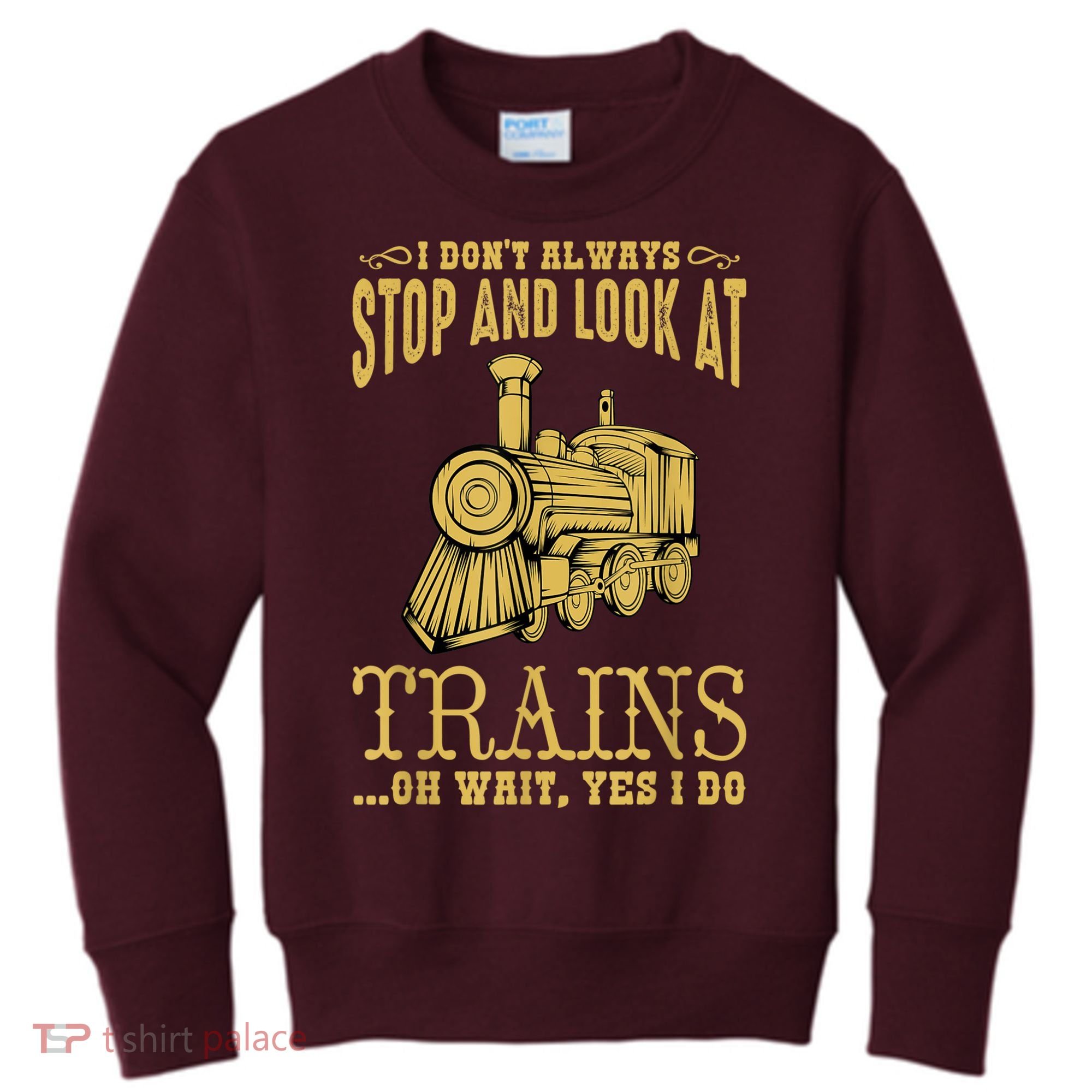 I Don't Always Stop Look At Trains Old Railroad Locomotives Kids Sweatshirt