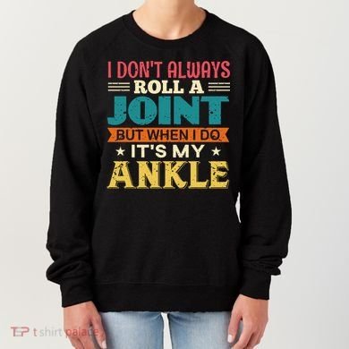 I Don't Always Roll A Joint But When I Do It's My Ankle Women's Sweatshirt