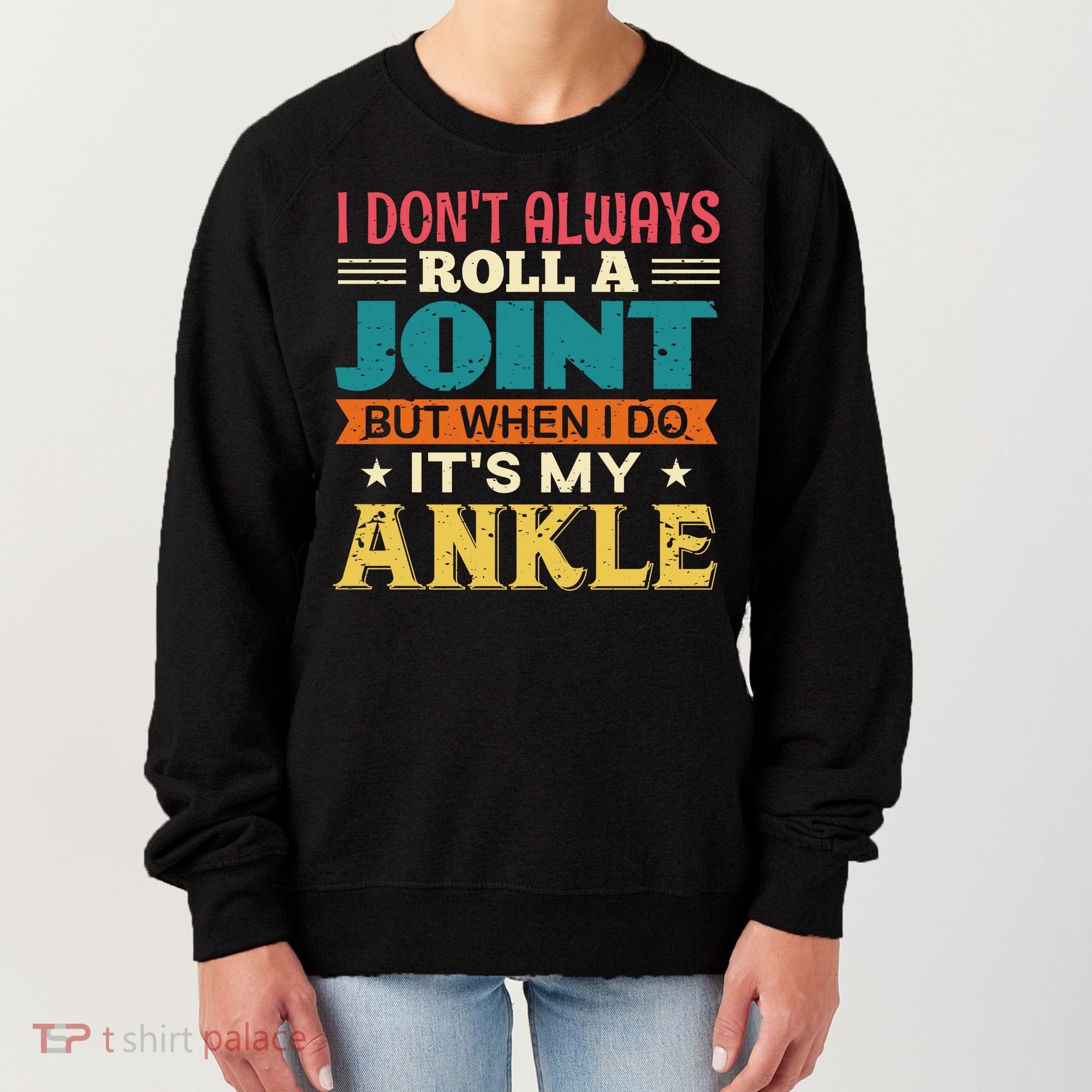 I Don't Always Roll A Joint But When I Do It's My Ankle Women's Sweatshirt