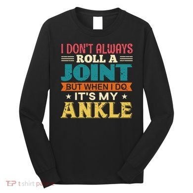 I Don't Always Roll A Joint But When I Do It's My Ankle Long Sleeve Shirt