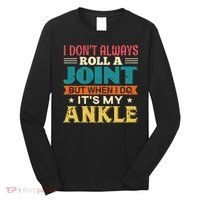 I Don't Always Roll A Joint But When I Do It's My Ankle Long Sleeve Shirt thumb 0