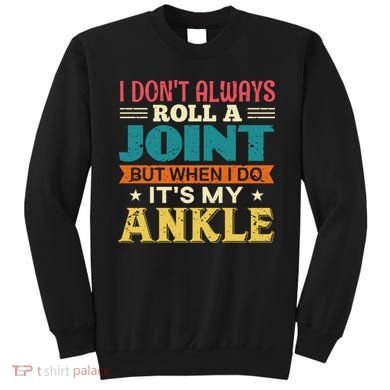 I Don't Always Roll A Joint But When I Do It's My Ankle Sweatshirt
