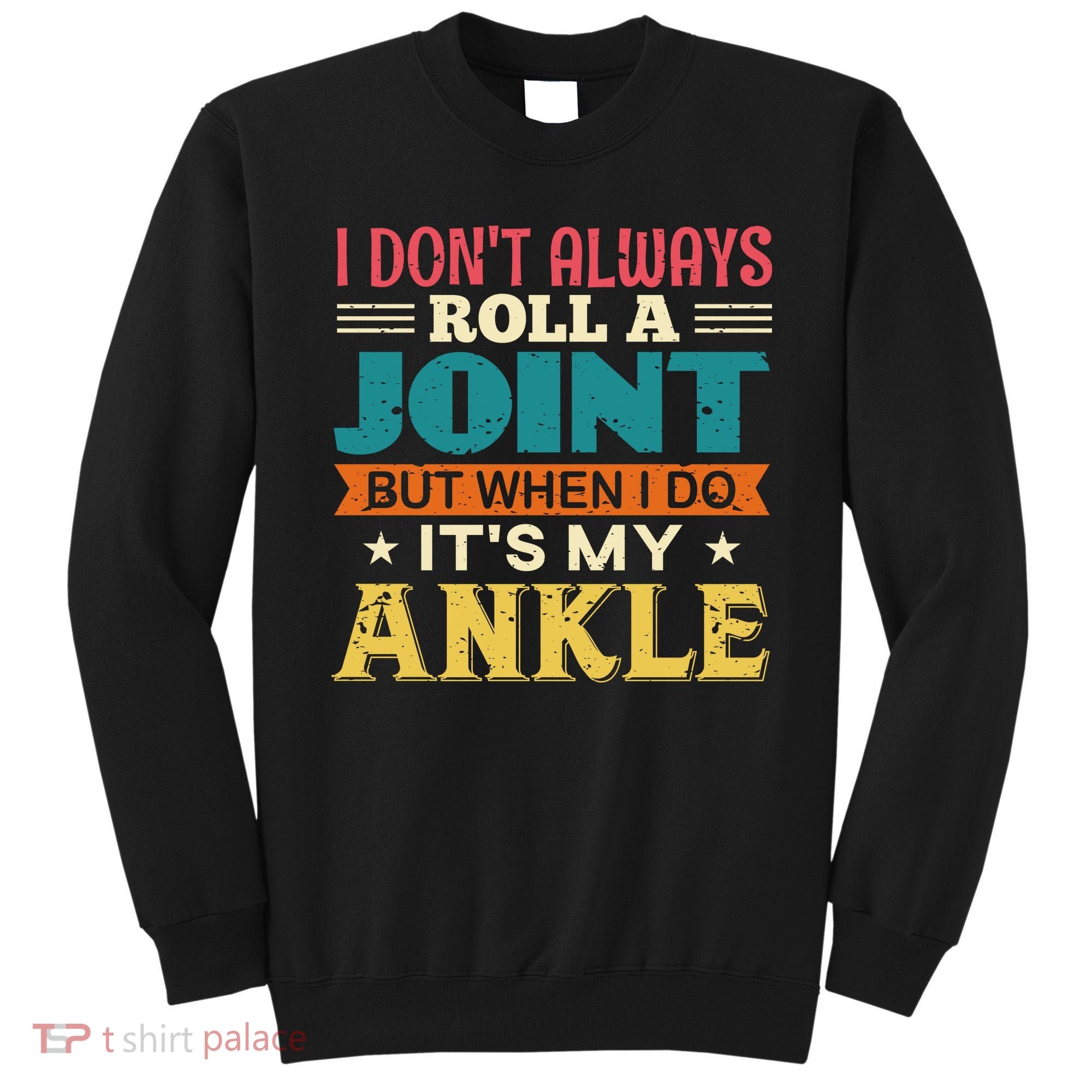 I Don't Always Roll A Joint But When I Do It's My Ankle Sweatshirt