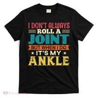 I Don't Always Roll A Joint But When I Do It's My Ankle T-Shirt thumb 0