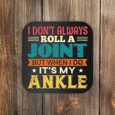 I Don't Always Roll A Joint But When I Do It's My Ankle Coaster