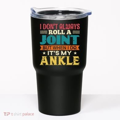 I Don't Always Roll A Joint But When I Do It's My Ankle Tumbler