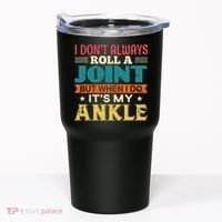 I Don't Always Roll A Joint But When I Do It's My Ankle Tumbler thumb 0