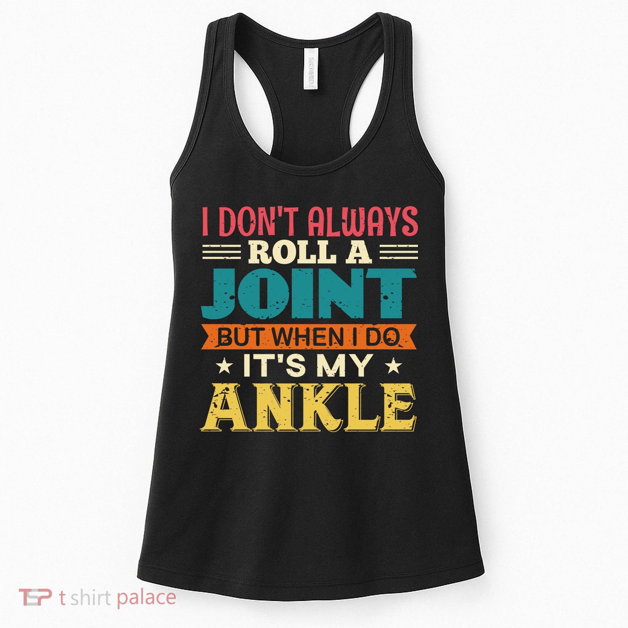 I Don't Always Roll A Joint But When I Do It's My Ankle Women's Tank Top