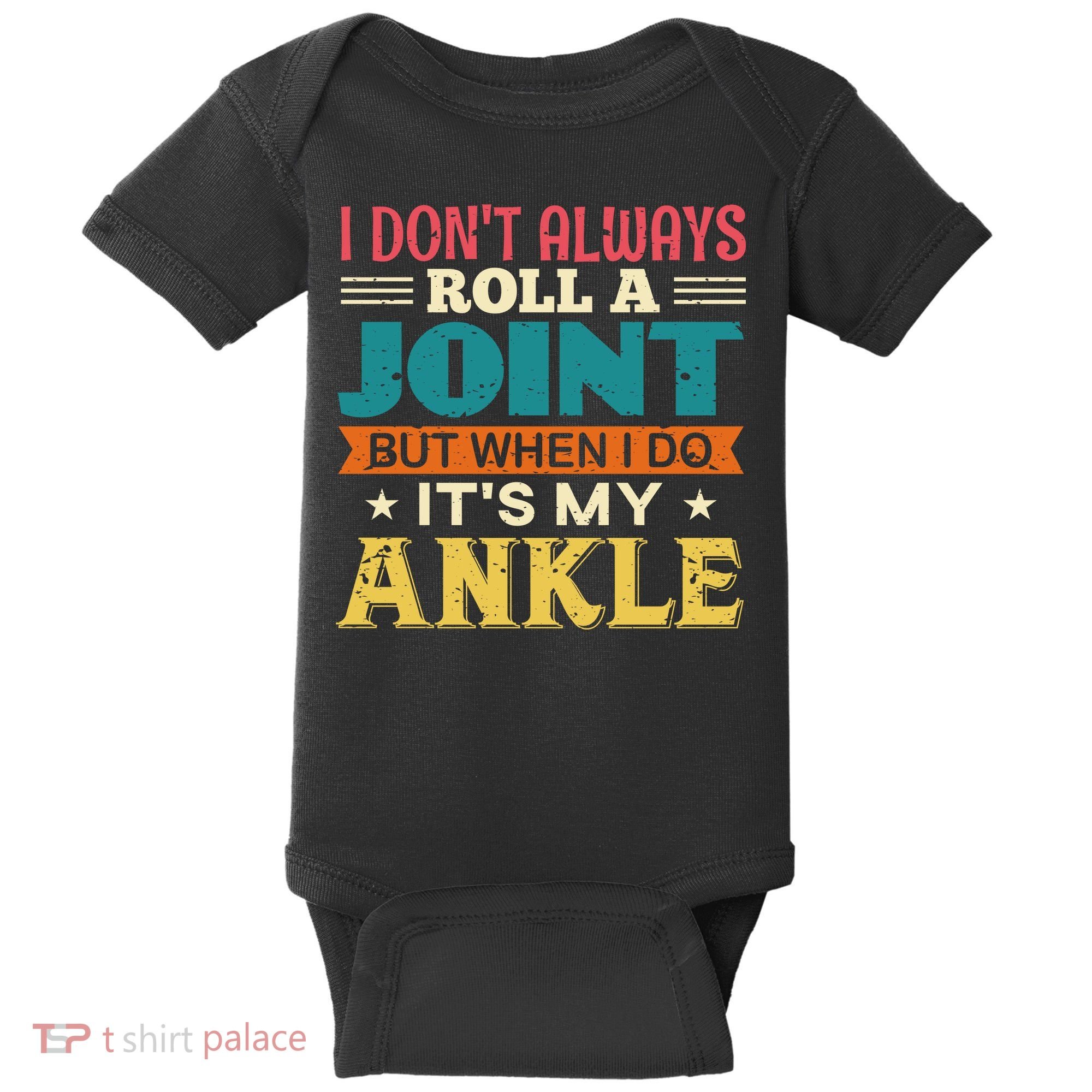 I Don't Always Roll A Joint But When I Do It's My Ankle Baby Bodysuit