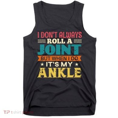 I Don't Always Roll A Joint But When I Do It's My Ankle Tank Top